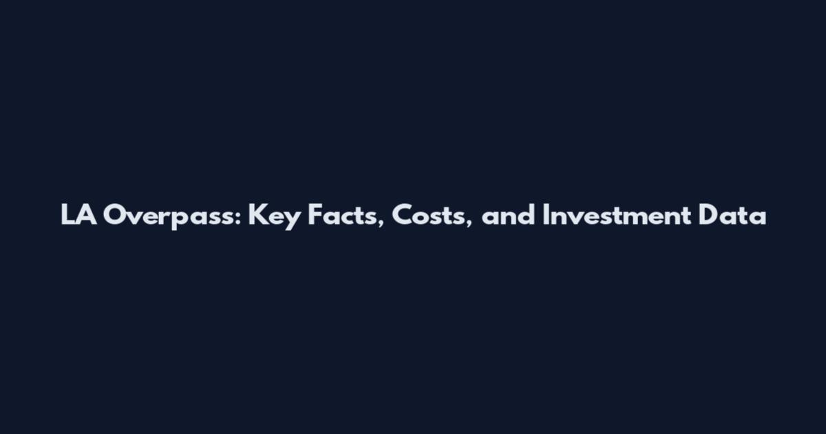 LA Overpass: Key Facts, Costs, and Investment Data