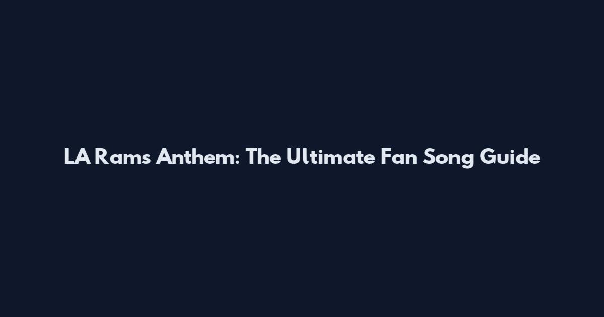 LA Rams Anthem: The Ultimate Fan Song Guide