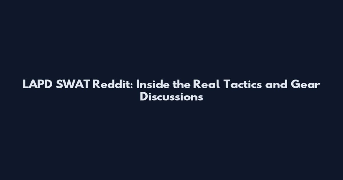 LAPD SWAT Reddit: Inside the Real Tactics and Gear Discussions