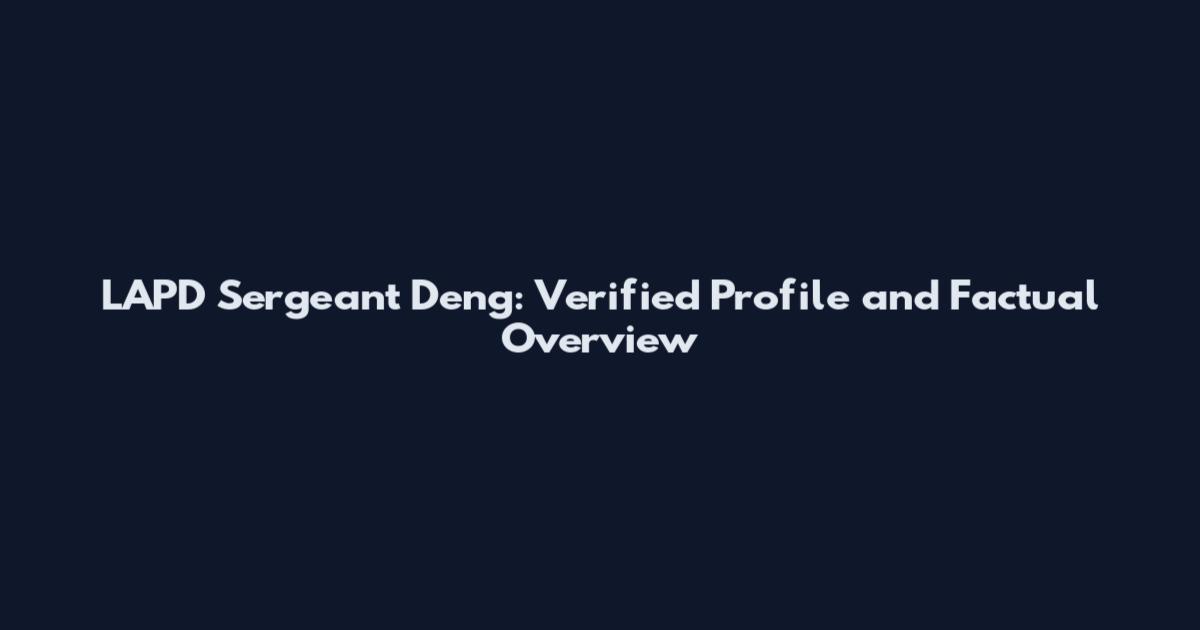 LAPD Sergeant Deng: Verified Profile and Factual Overview