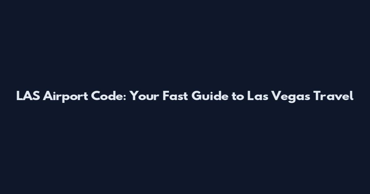 LAS Airport Code: Your Fast Guide to Las Vegas Travel