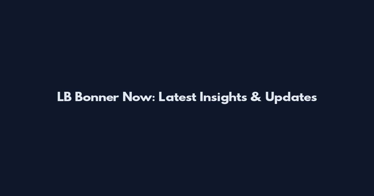 LB Bonner Now: Latest Insights & Updates