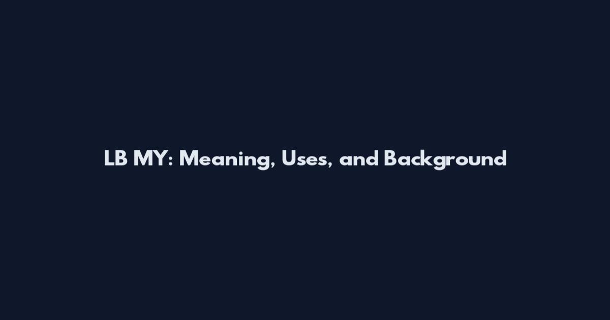 LB MY: Meaning, Uses, and Background