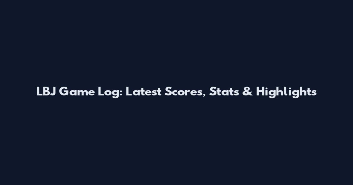 LBJ Game Log: Latest Scores, Stats & Highlights