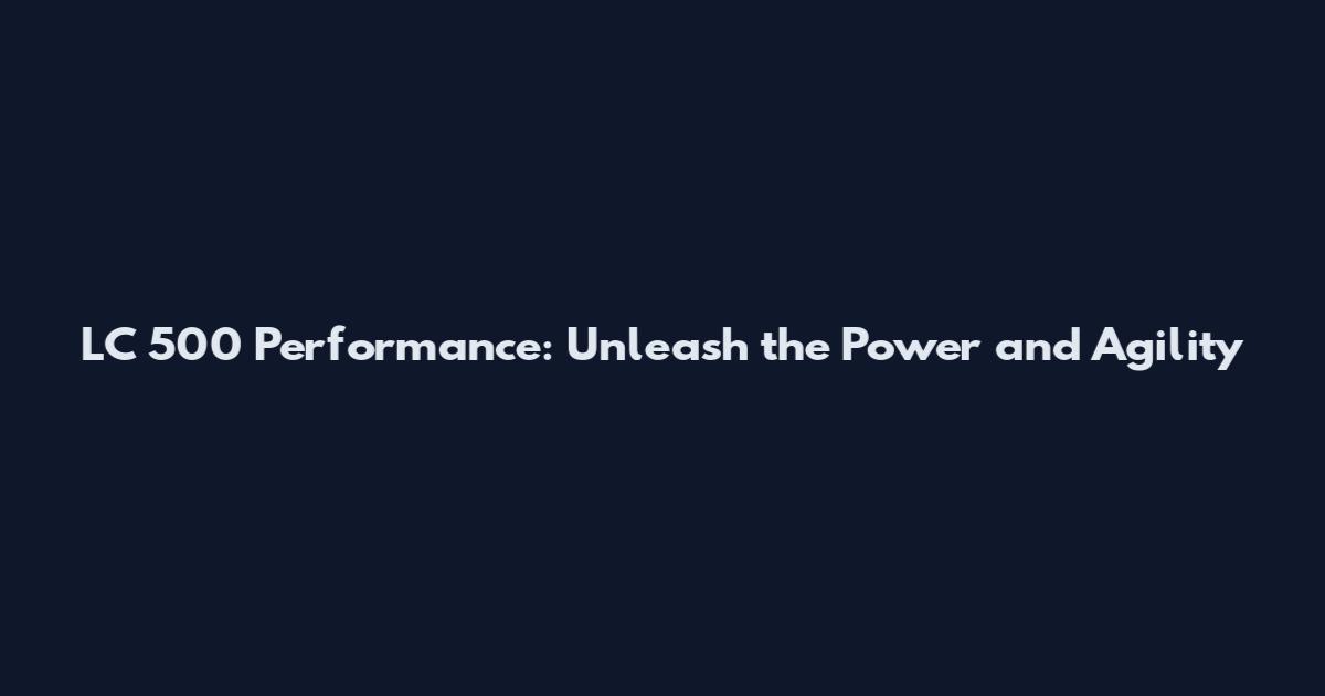LC 500 Performance: Unleash the Power and Agility