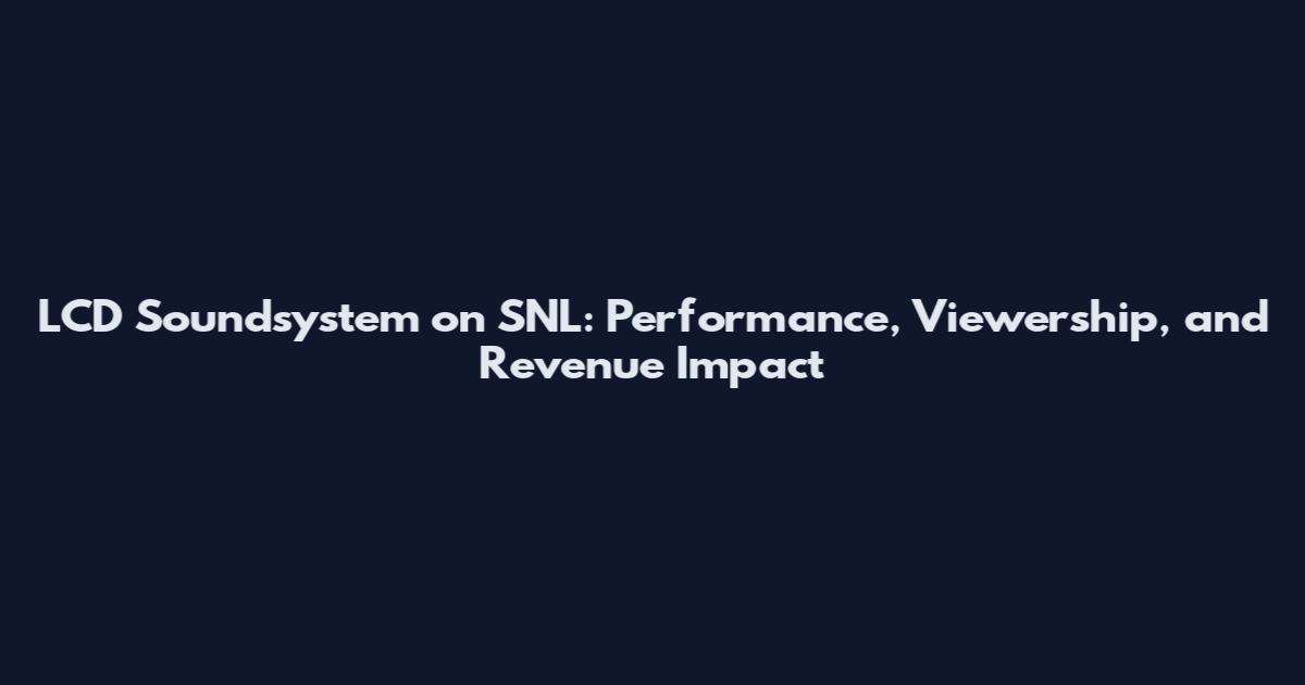 LCD Soundsystem on SNL: Performance, Viewership, and Revenue Impact