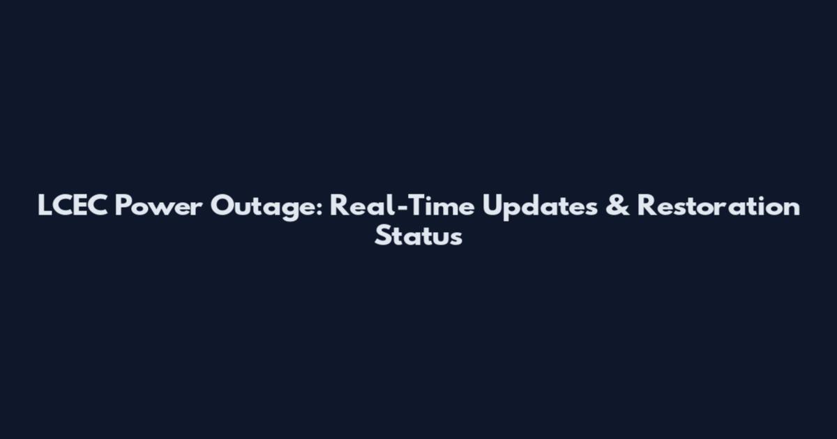 LCEC Power Outage: Real-Time Updates & Restoration Status
