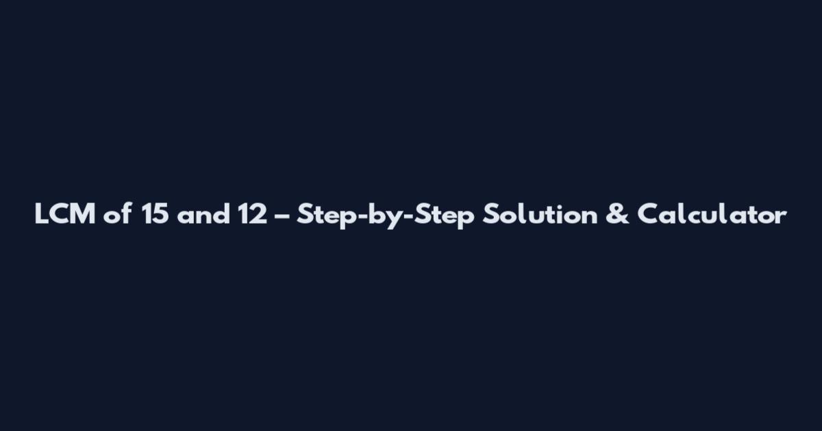 LCM of 15 and 12 – Step-by-Step Solution & Calculator