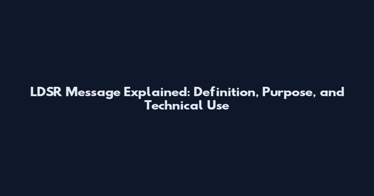 LDSR Message Explained: Definition, Purpose, and Technical Use