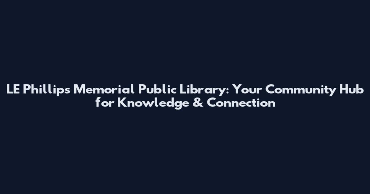LE Phillips Memorial Public Library: Your Community Hub for Knowledge & Connection