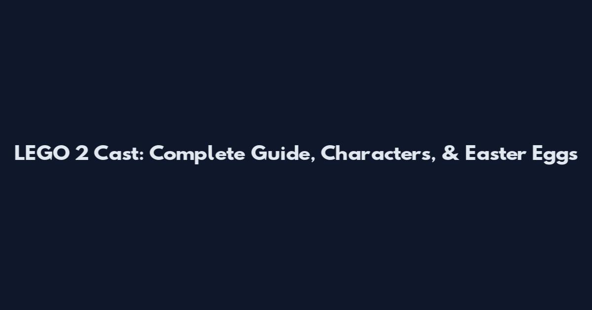 LEGO 2 Cast: Complete Guide, Characters, & Easter Eggs