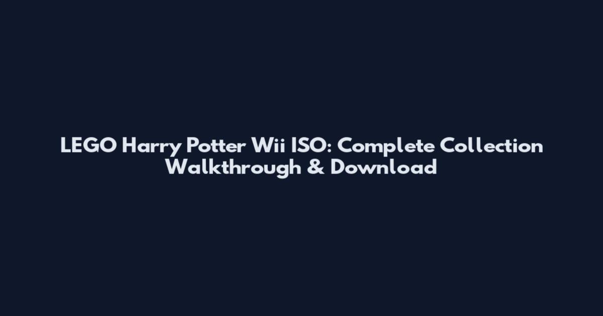 LEGO Harry Potter Wii ISO: Complete Collection Walkthrough & Download