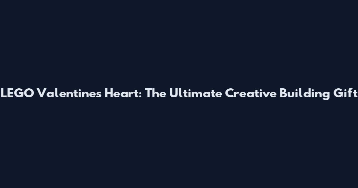 LEGO Valentine's Heart: The Ultimate Creative Building Gift