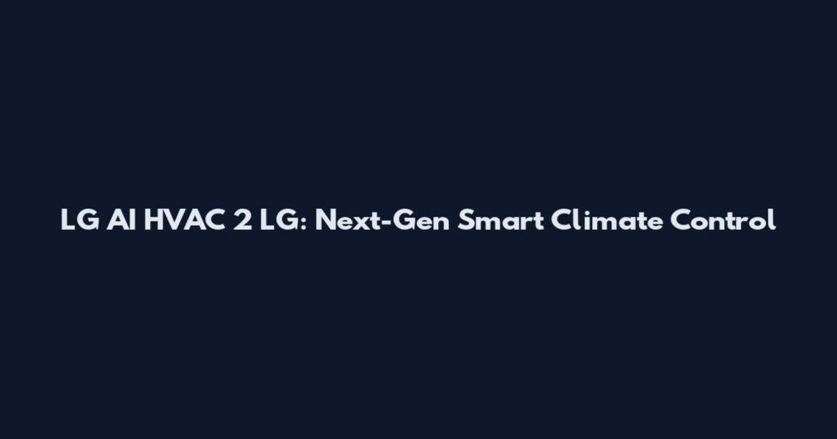 LG AI HVAC 2 LG: Next-Gen Smart Climate Control
