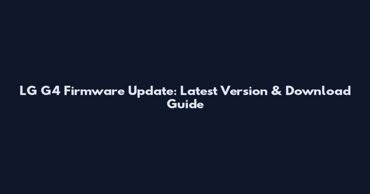 LG G4 Firmware Update: Latest Version & Download Guide