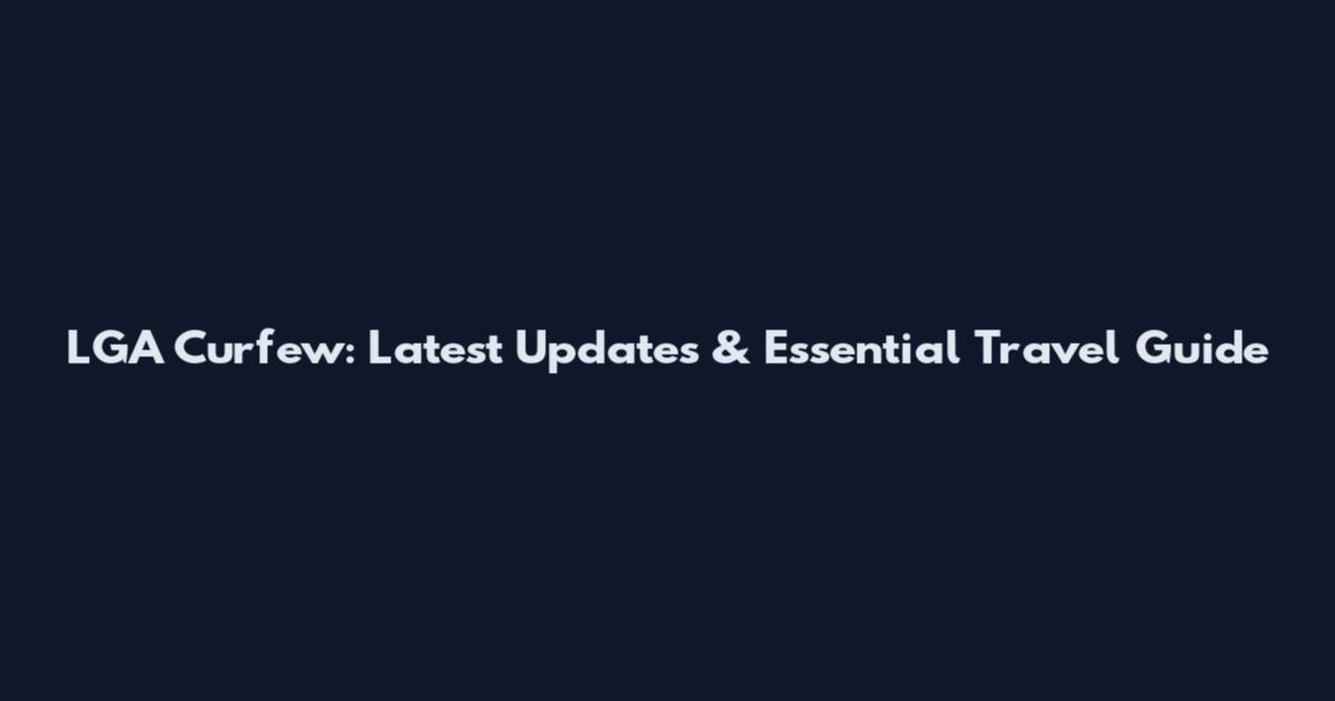 LGA Curfew: Latest Updates & Essential Travel Guide