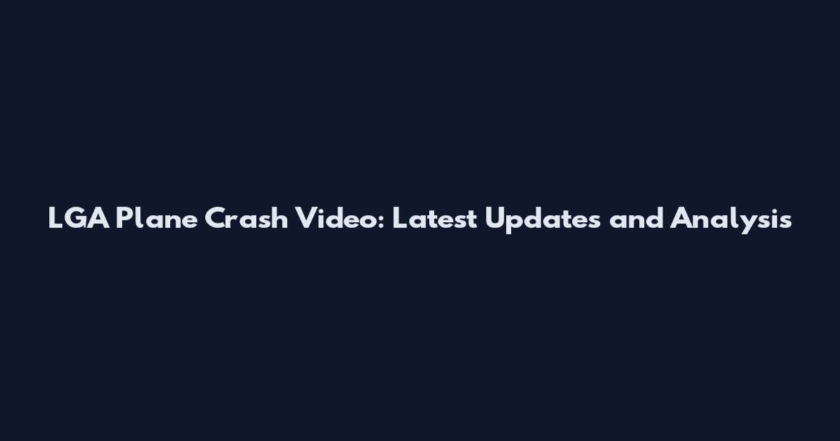 LGA Plane Crash Video: Latest Updates and Analysis
