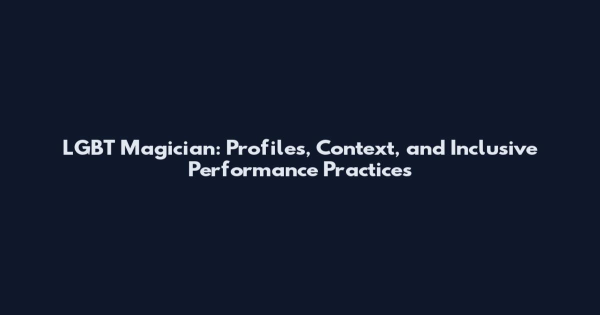 LGBT Magician: Profiles, Context, and Inclusive Performance Practices