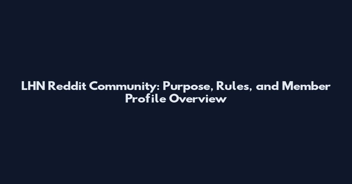 LHN Reddit Community: Purpose, Rules, and Member Profile Overview