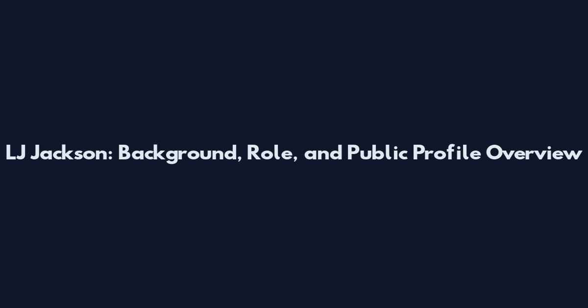 LJ Jackson: Background, Role, and Public Profile Overview