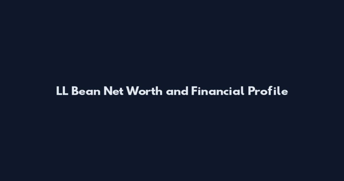 LL Bean Net Worth and Financial Profile