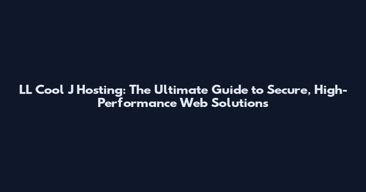 LL Cool J Hosting: The Ultimate Guide to Secure, High-Performance Web Solutions