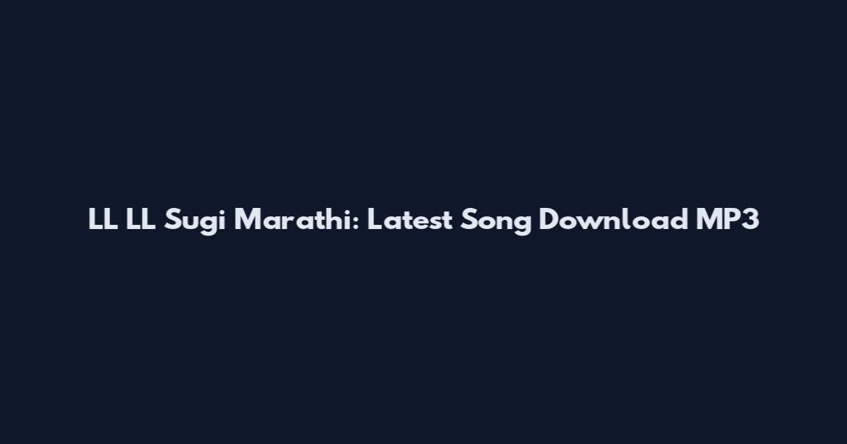 LL LL Sugi Marathi: Latest Song Download MP3