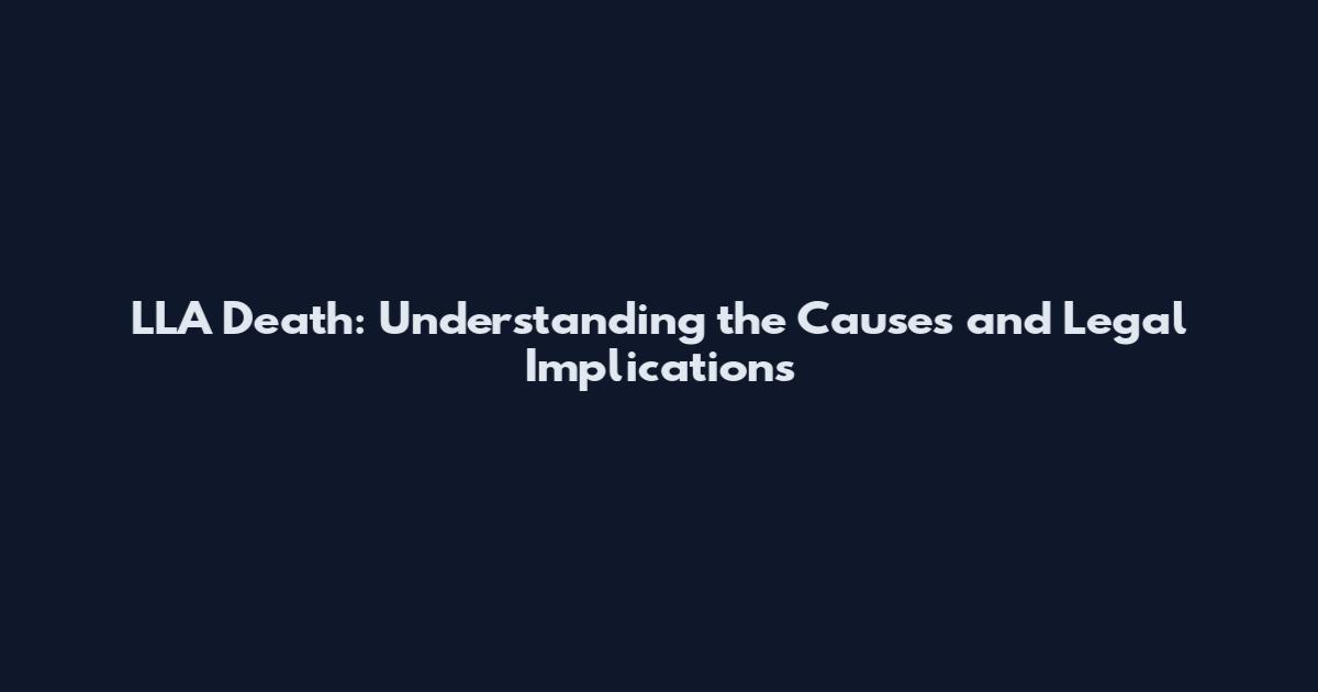 LLA Death: Understanding the Causes and Legal Implications