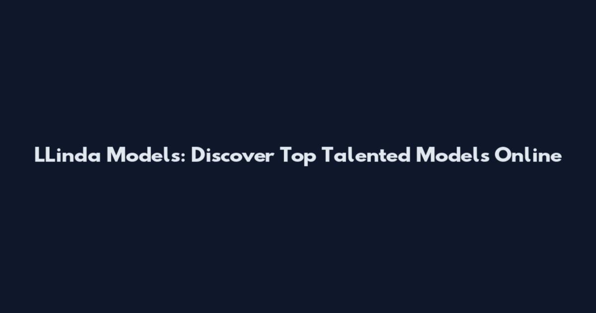 LLinda Models: Discover Top Talented Models Online