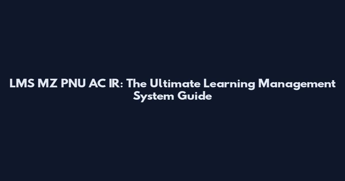 LMS MZ PNU AC IR: The Ultimate Learning Management System Guide