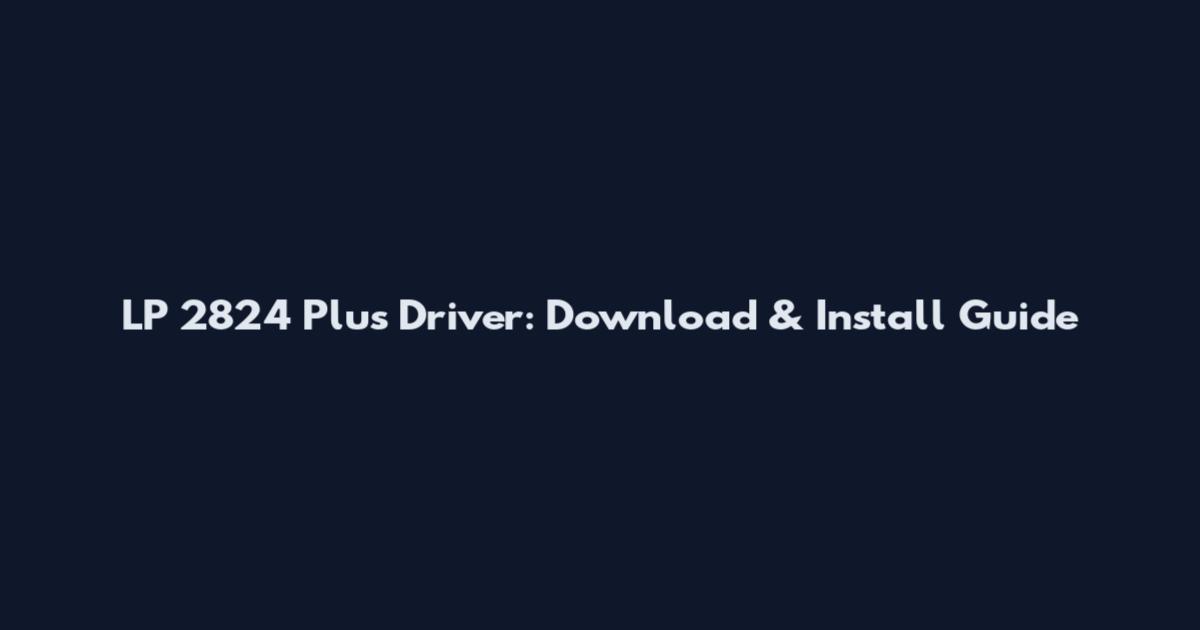 LP 2824 Plus Driver: Download & Install Guide