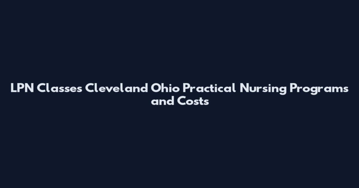 LPN Classes Cleveland Ohio Practical Nursing Programs and Costs