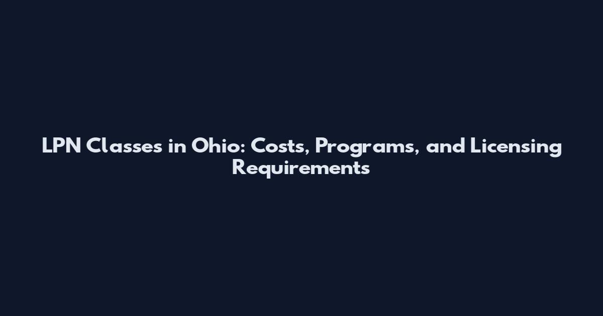 LPN Classes in Ohio: Costs, Programs, and Licensing Requirements