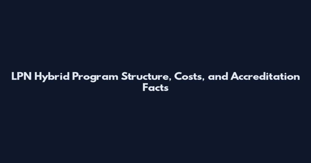 LPN Hybrid Program Structure, Costs, and Accreditation Facts
