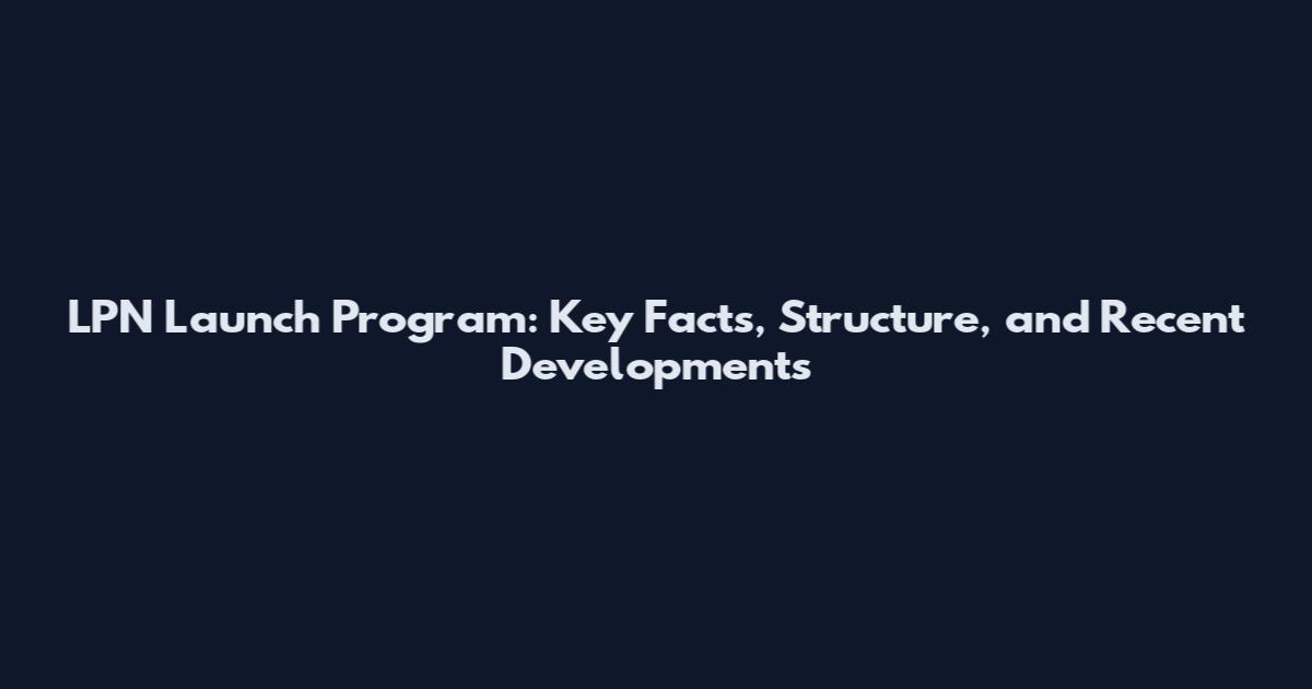 LPN Launch Program: Key Facts, Structure, and Recent Developments