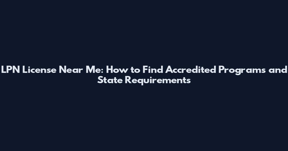 LPN License Near Me: How to Find Accredited Programs and State Requirements