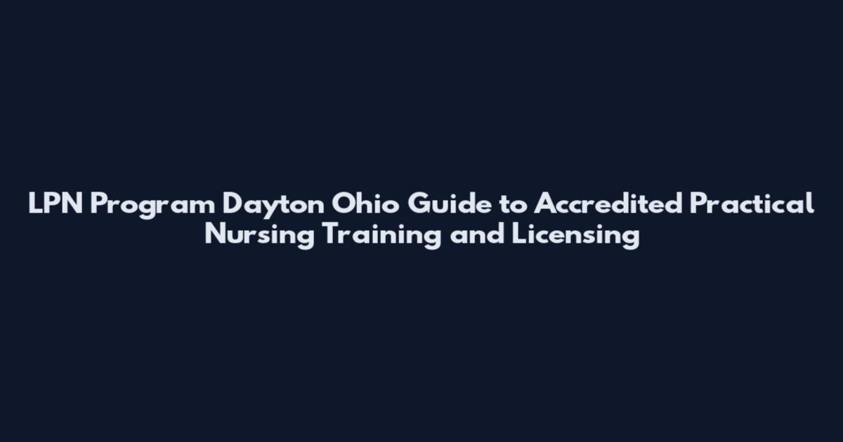 LPN Program Dayton Ohio Guide to Accredited Practical Nursing Training and Licensing