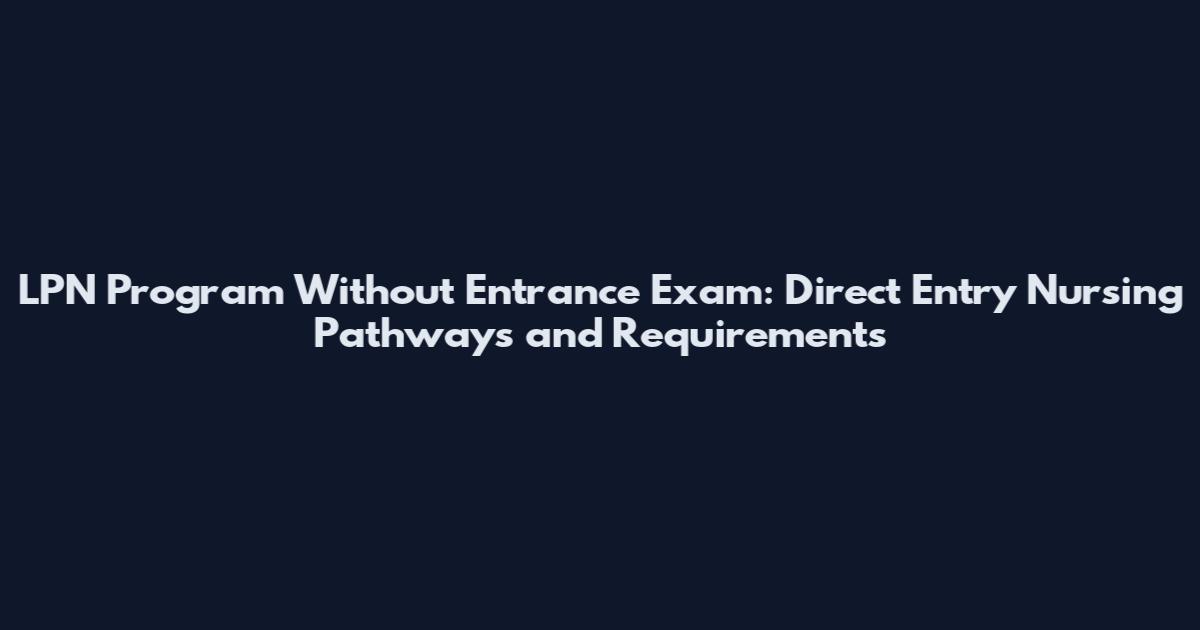 LPN Program Without Entrance Exam: Direct Entry Nursing Pathways and Requirements