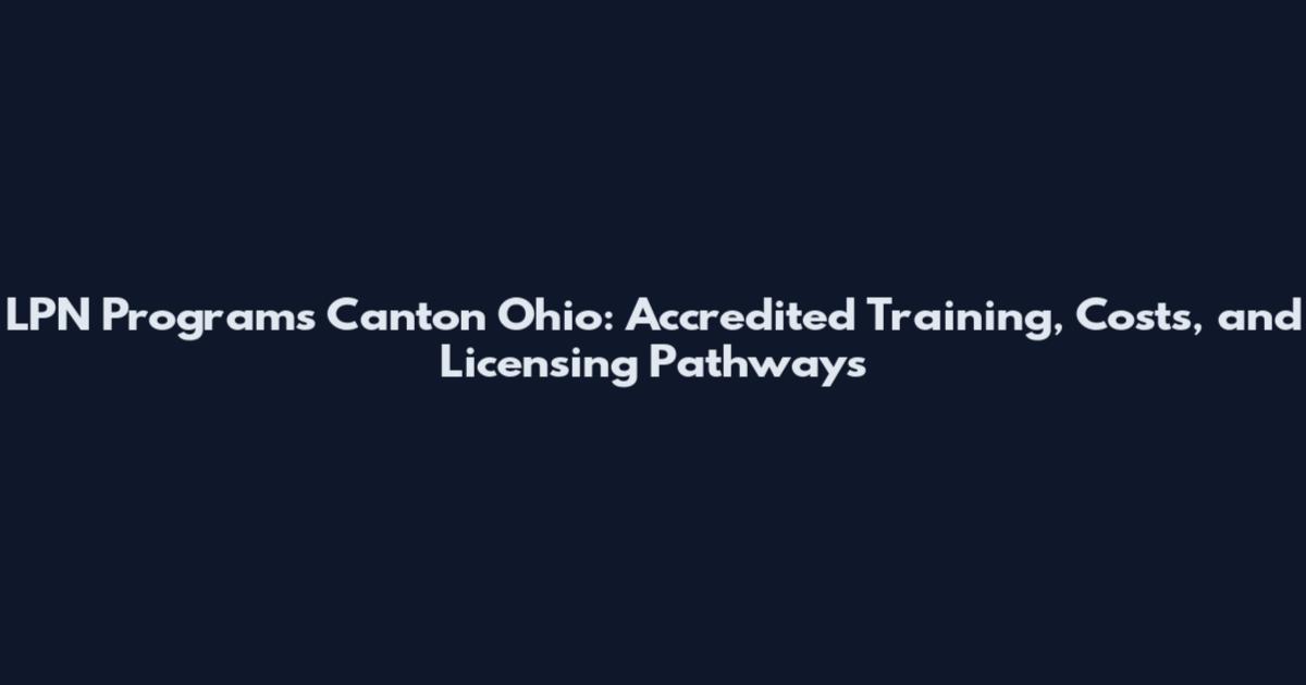 LPN Programs Canton Ohio: Accredited Training, Costs, and Licensing Pathways