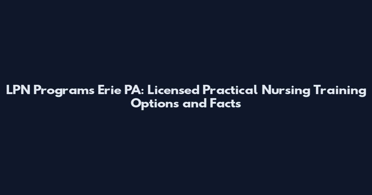 LPN Programs Erie PA: Licensed Practical Nursing Training Options and Facts
