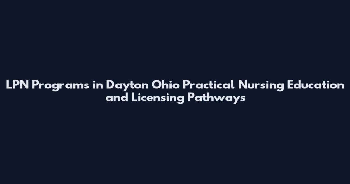LPN Programs in Dayton Ohio Practical Nursing Education and Licensing Pathways