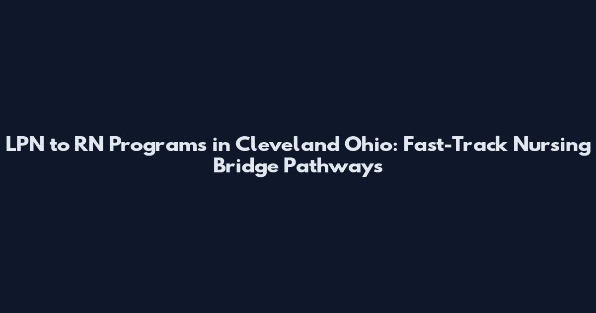 LPN to RN Programs in Cleveland Ohio: Fast-Track Nursing Bridge Pathways