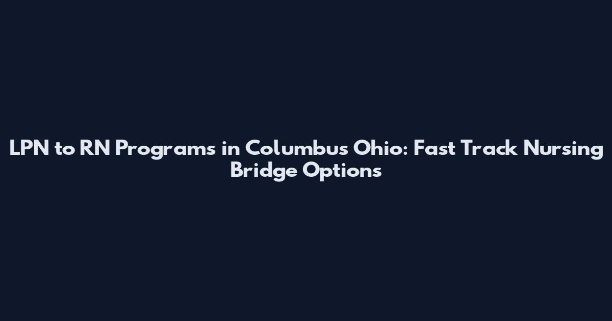 LPN to RN Programs in Columbus Ohio: Fast Track Nursing Bridge Options