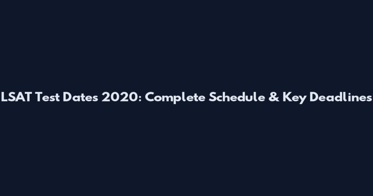 LSAT Test Dates 2020: Complete Schedule & Key Deadlines