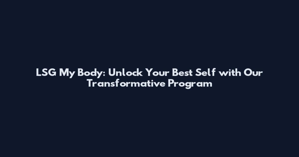 LSG My Body: Unlock Your Best Self with Our Transformative Program