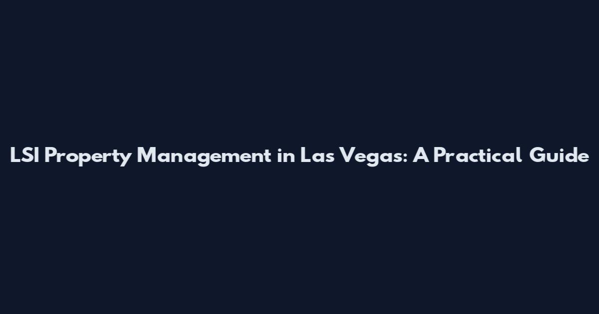 LSI Property Management in Las Vegas: A Practical Guide