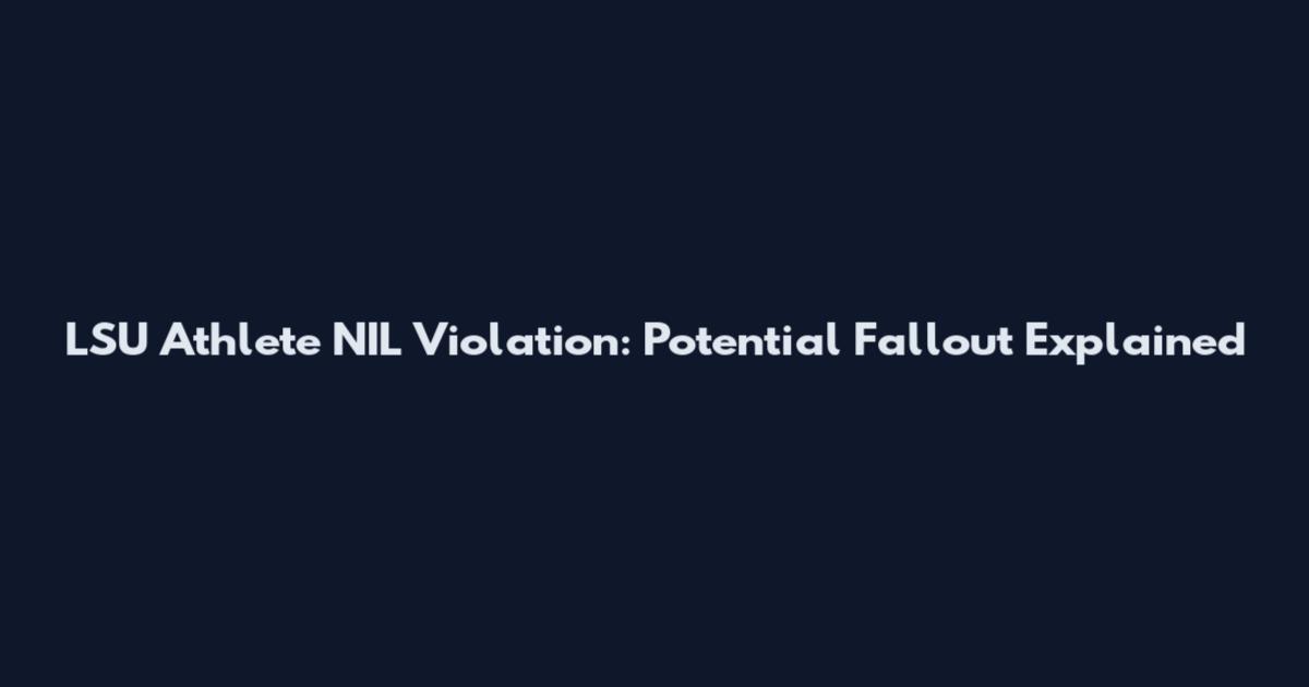 LSU Athlete NIL Violation: Potential Fallout Explained