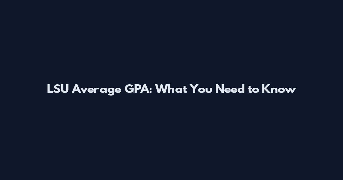 LSU Average GPA: What You Need to Know