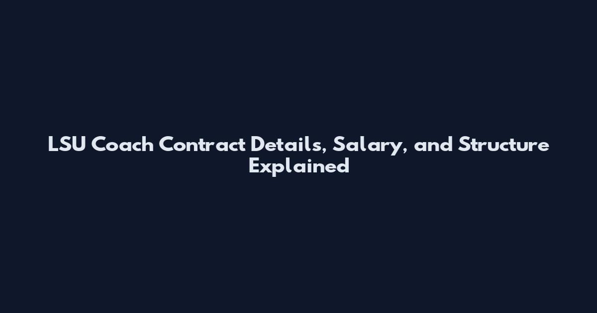 LSU Coach Contract Details, Salary, and Structure Explained