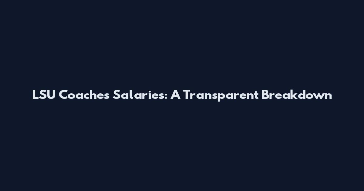 LSU Coaches Salaries: A Transparent Breakdown